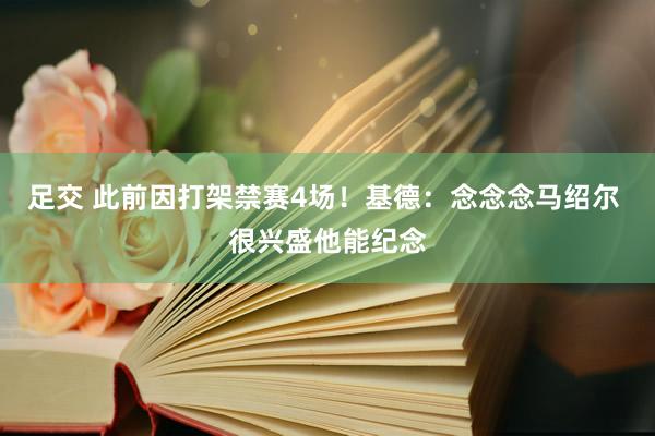 足交 此前因打架禁赛4场！基德：念念念马绍尔 很兴盛他能纪念